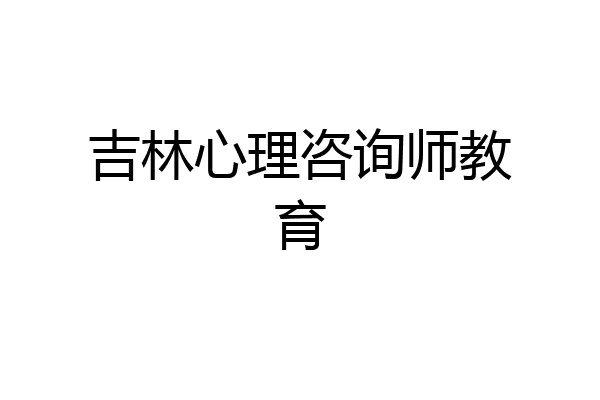 吉林心理咨询师教育