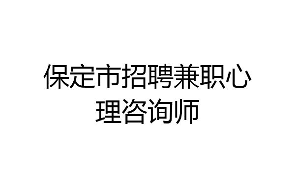 保定市招聘兼职心理咨询师