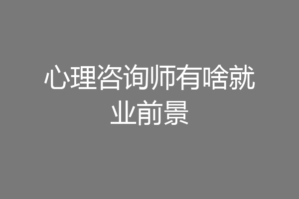 心理咨询师有啥就业前景