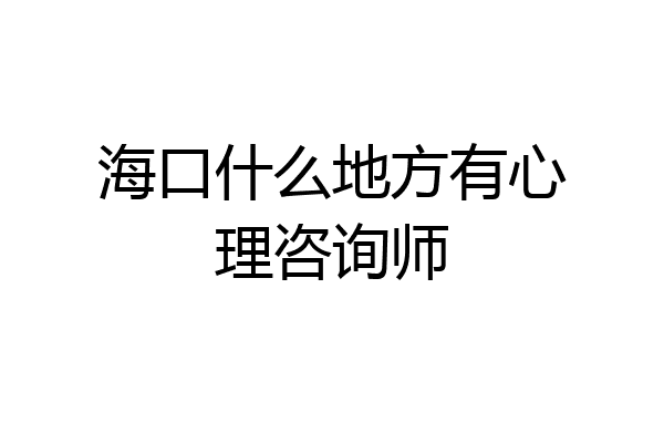 海口什么地方有心理咨询师