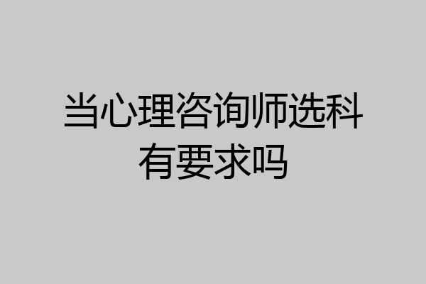 当心理咨询师选科有要求吗