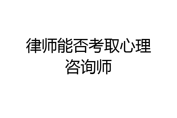 律师能否考取心理咨询师