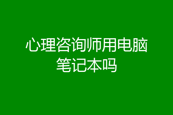 心理咨询师用电脑笔记本吗
