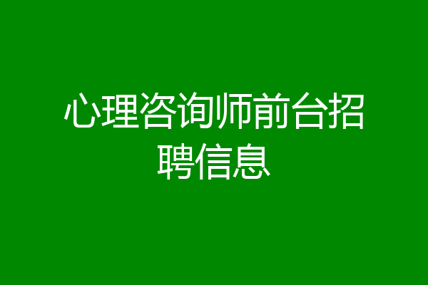 心理咨询师前台招聘信息