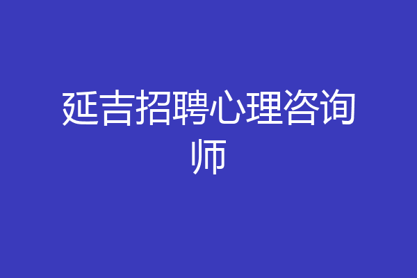 延吉招聘心理咨询师