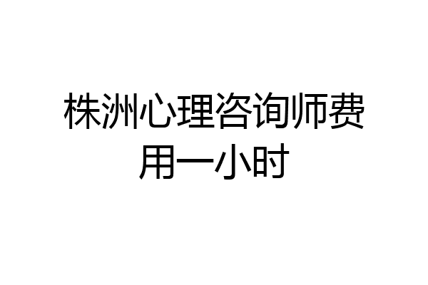 株洲心理咨询师费用一小时