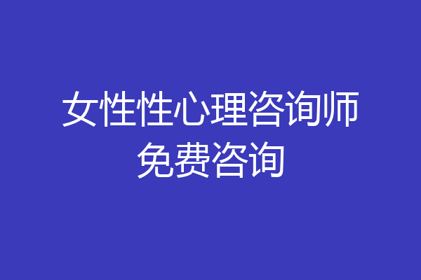 女性性心理咨询师免费咨询