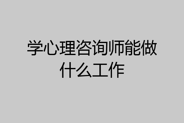学心理咨询师能做什么工作