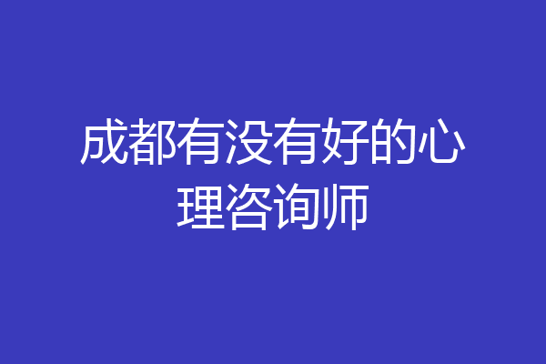成都有没有好的心理咨询师