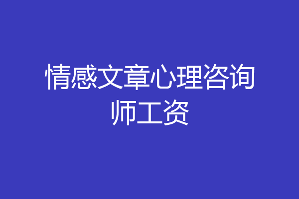 情感文章心理咨询师工资