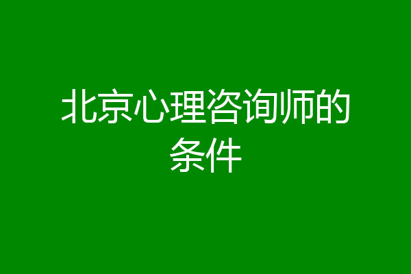 北京心理咨询师的条件