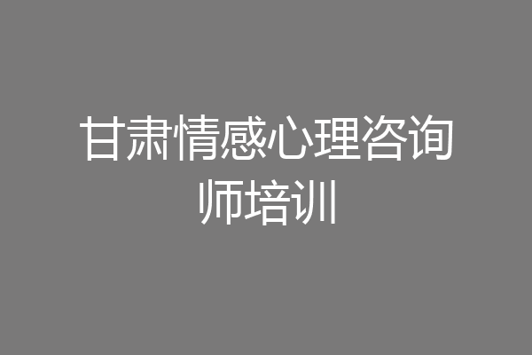 甘肃情感心理咨询师培训