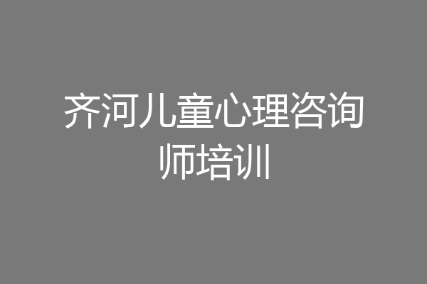 齐河儿童心理咨询师培训