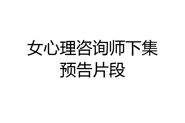 女心理咨询师下集预告片段