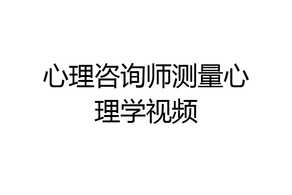 心理咨询师测量心理学视频