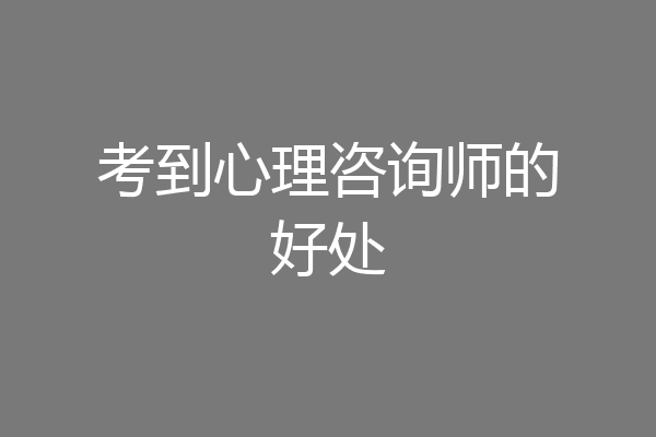 考到心理咨询师的好处