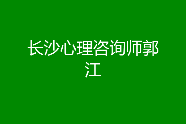 长沙心理咨询师郭江