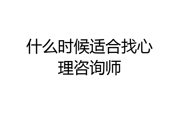 什么时候适合找心理咨询师