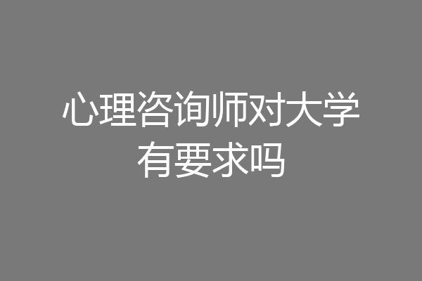 心理咨询师对大学有要求吗