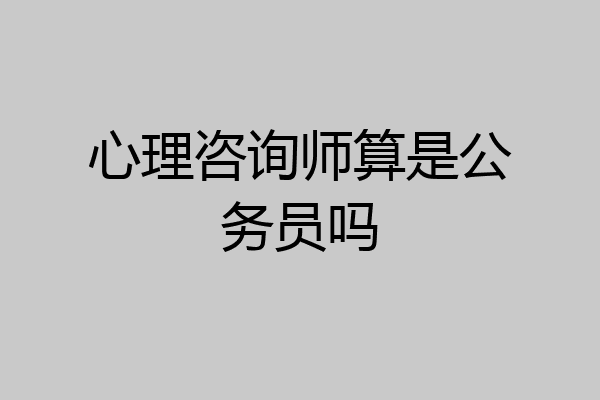 心理咨询师算是公务员吗