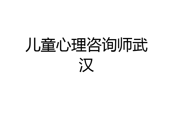 儿童心理咨询师武汉