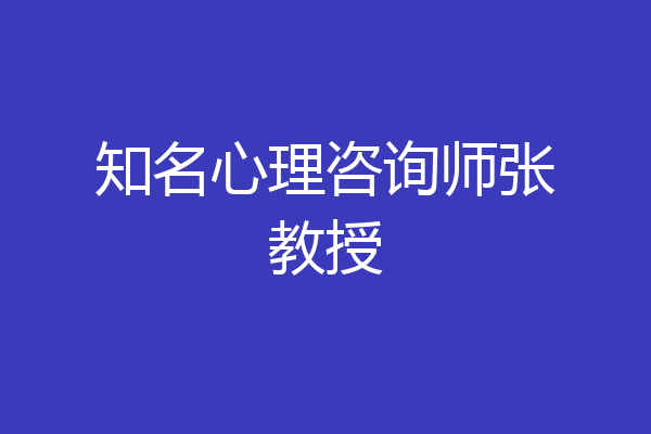 知名心理咨询师张教授