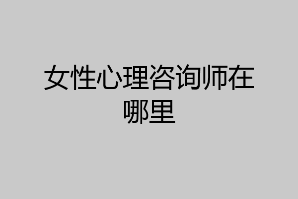女性心理咨询师在哪里