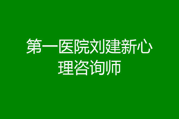 第一医院刘建新心理咨询师