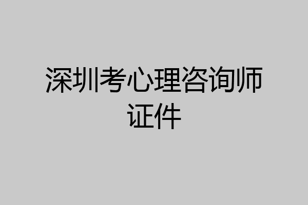 深圳考心理咨询师证件