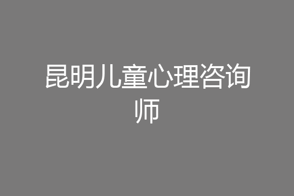 昆明儿童心理咨询师