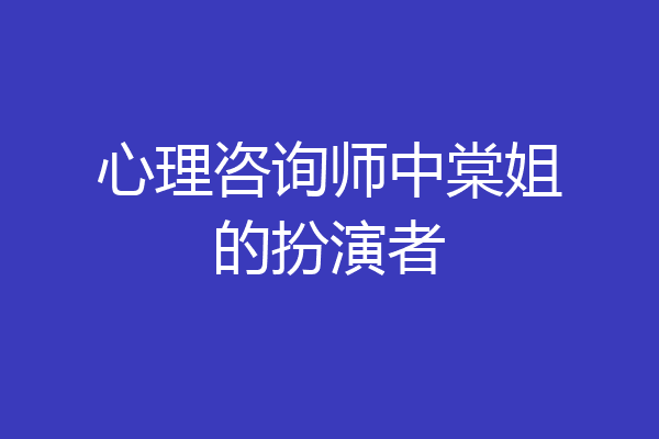 心理咨询师中棠姐的扮演者