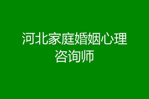 河北家庭婚姻心理咨询师