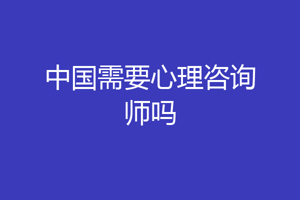 中国需要心理咨询师吗