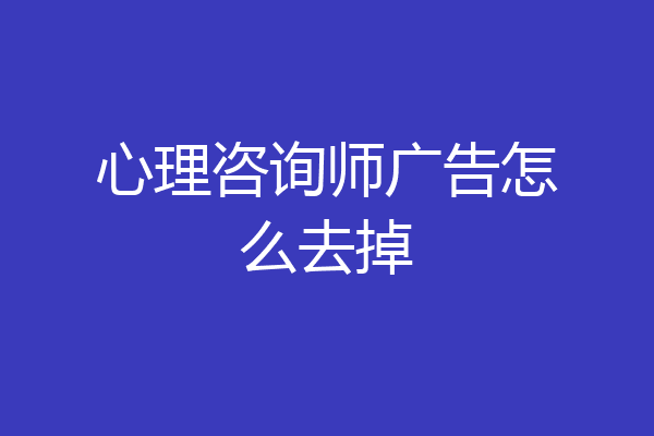 心理咨询师广告怎么去掉