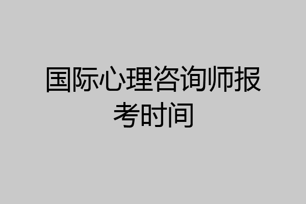 国际心理咨询师报考时间