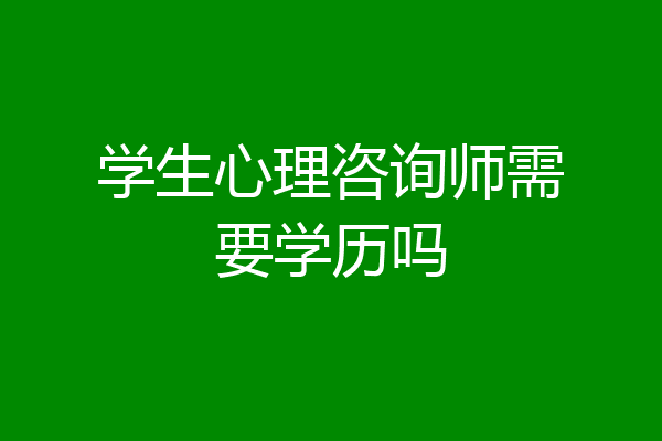 学生心理咨询师需要学历吗