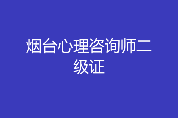烟台心理咨询师二级证