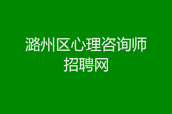 潞州区心理咨询师招聘网