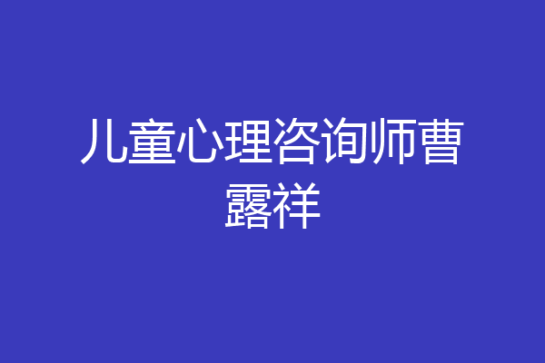 儿童心理咨询师曹露祥