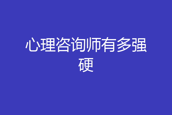 心理咨询师有多强硬