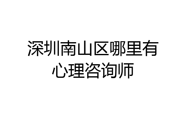 深圳南山区哪里有心理咨询师