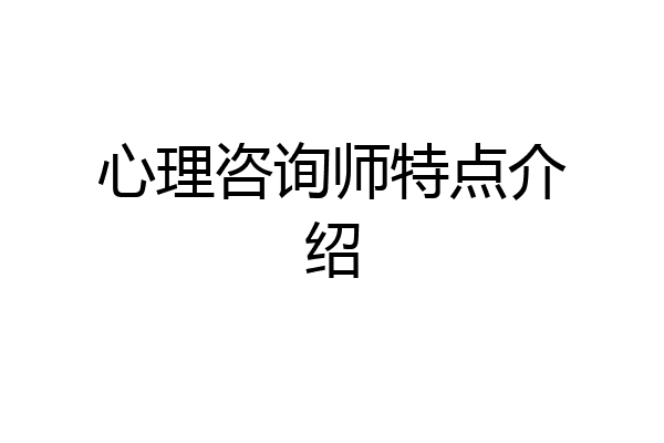 心理咨询师特点介绍
