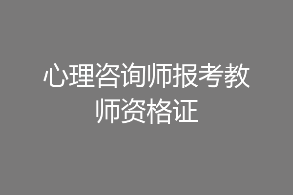 心理咨询师报考教师资格证