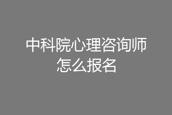 中科院心理咨询师怎么报名