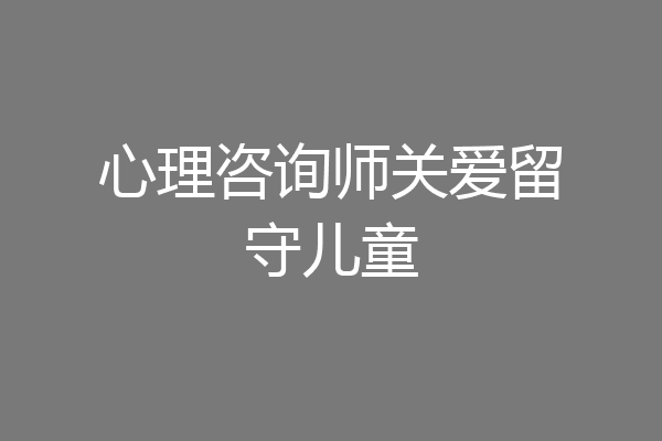 心理咨询师关爱留守儿童
