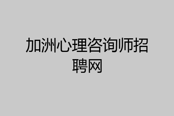 加洲心理咨询师招聘网