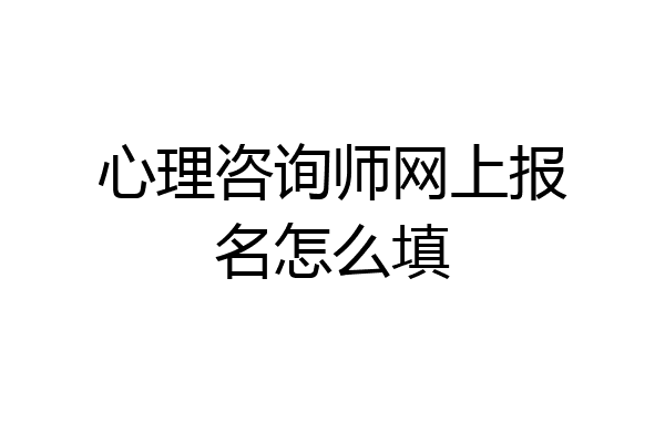 心理咨询师网上报名怎么填