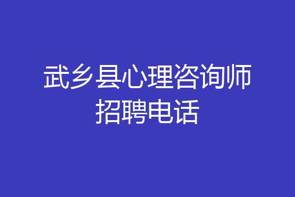 武乡县心理咨询师招聘电话