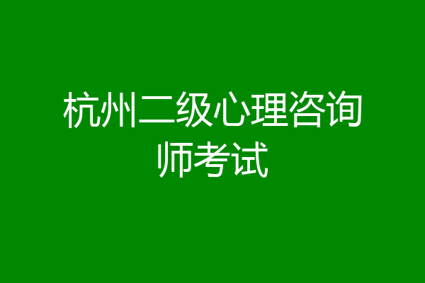 杭州二级心理咨询师考试