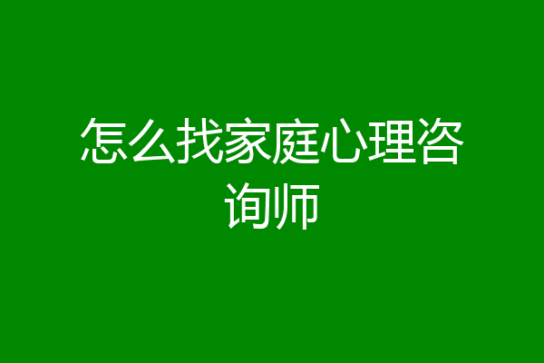 怎么找家庭心理咨询师